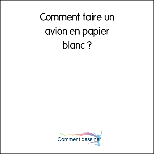 Comment faire un avion en papier blanc